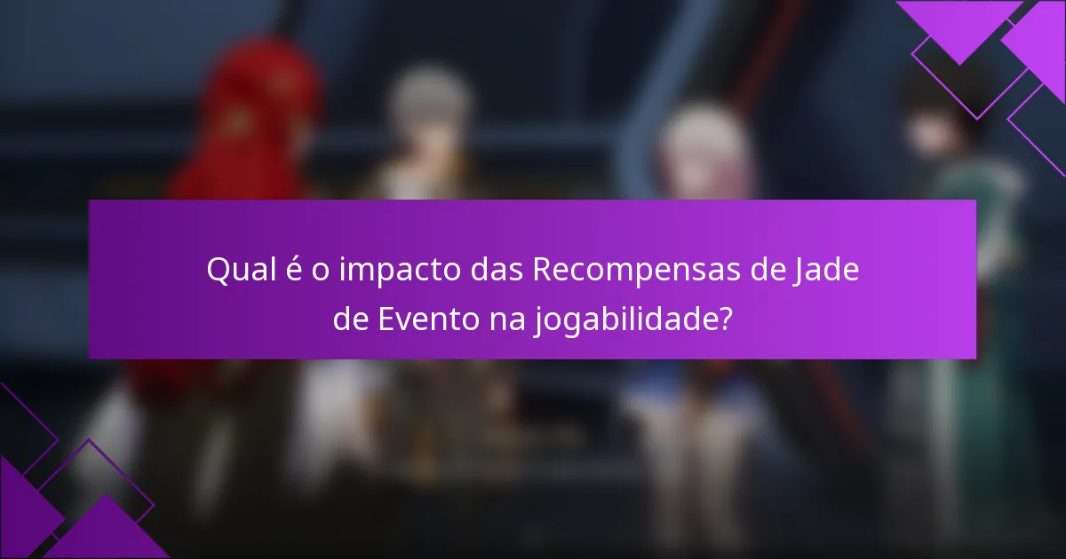 Qual é o impacto das Recompensas de Jade de Evento na jogabilidade?