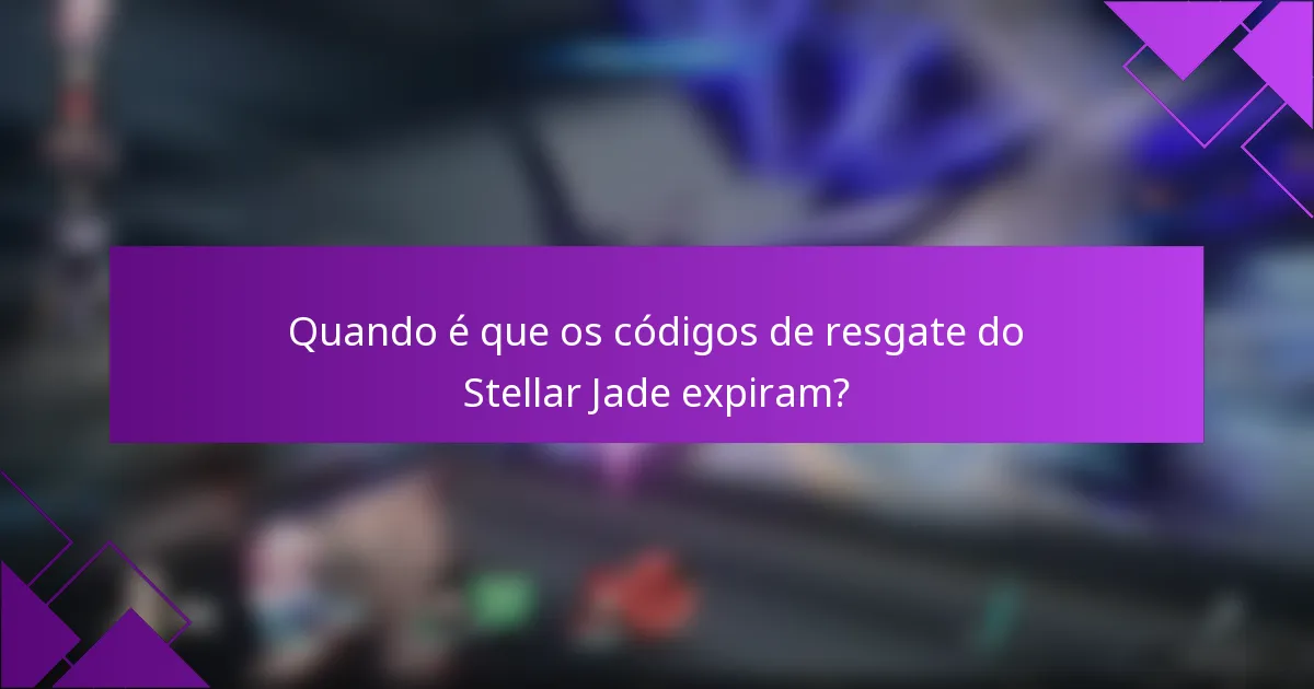 Quando é que os códigos de resgate do Stellar Jade expiram?