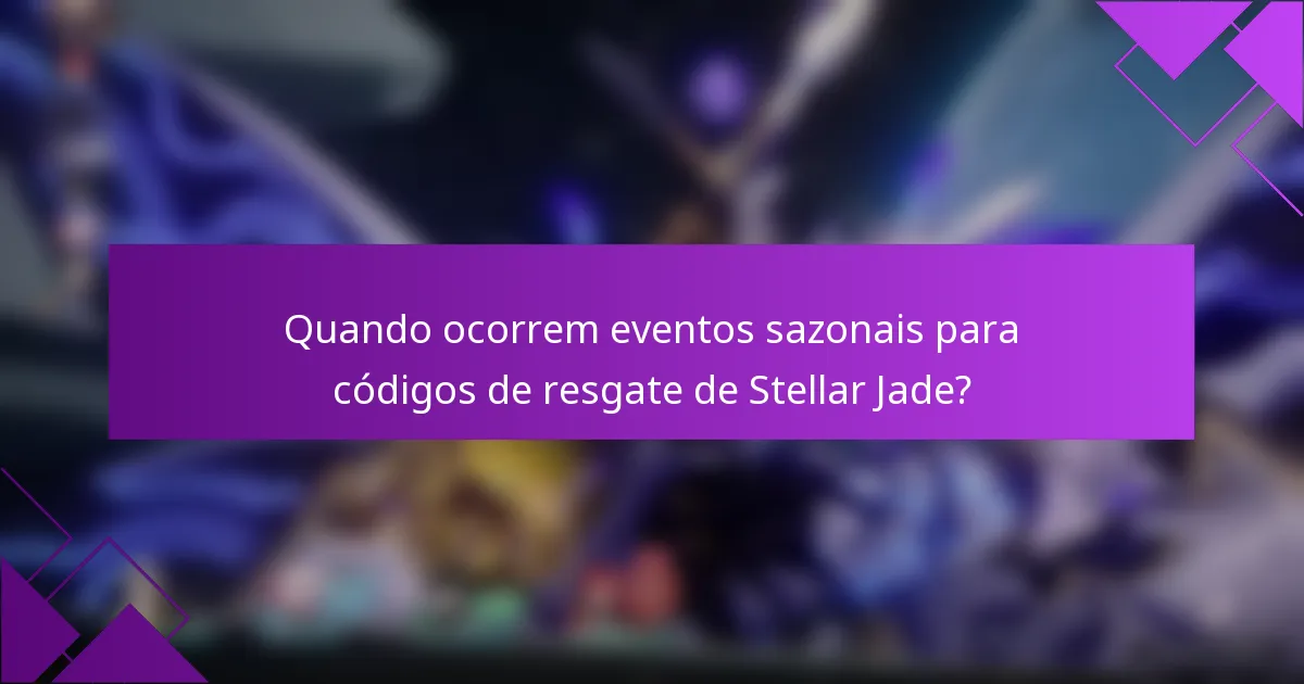 Quando ocorrem eventos sazonais para códigos de resgate de Stellar Jade?