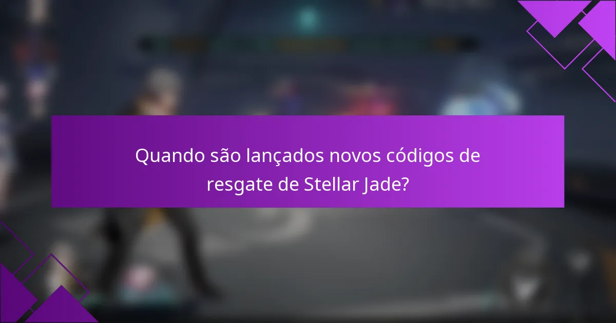 Quando são lançados novos códigos de resgate de Stellar Jade?