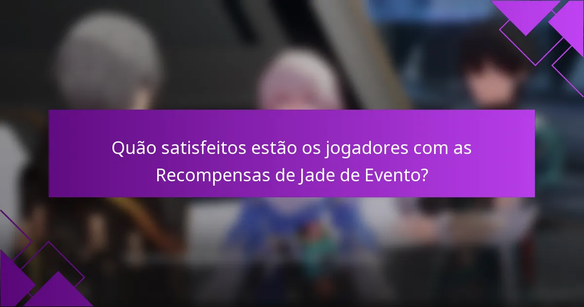 Quão satisfeitos estão os jogadores com as Recompensas de Jade de Evento?