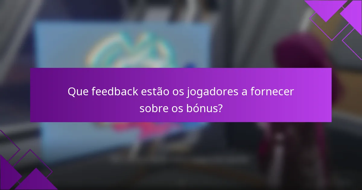 Que feedback estão os jogadores a fornecer sobre os bónus?