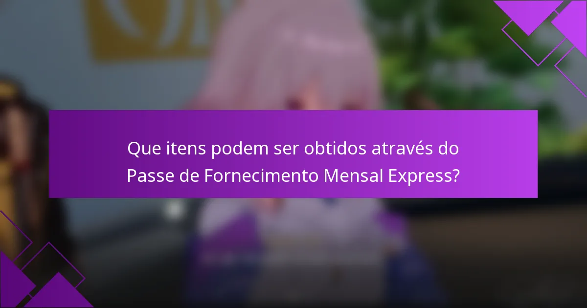 Que itens podem ser obtidos através do Passe de Fornecimento Mensal Express?