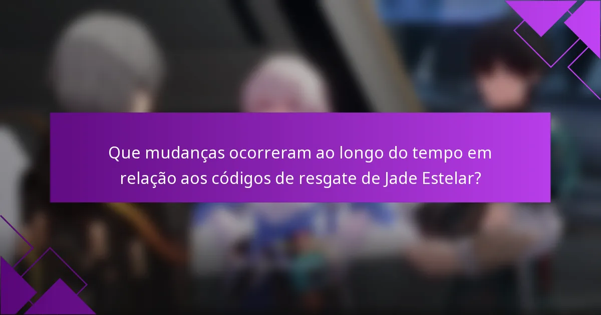Que mudanças ocorreram ao longo do tempo em relação aos códigos de resgate de Jade Estelar?
