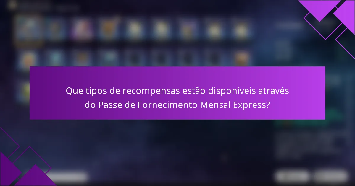 Que tipos de recompensas estão disponíveis através do Passe de Fornecimento Mensal Express?